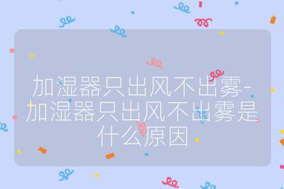 加湿器只出风不出雾-加湿器只出风不出雾是什么原因