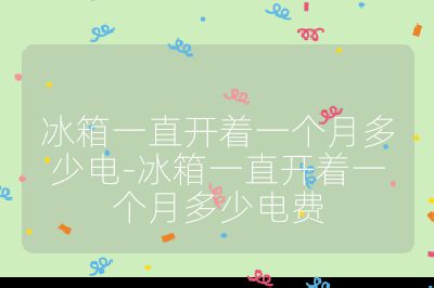 冰箱一直开着一个月多少电-冰箱一直开着一个月多少电费