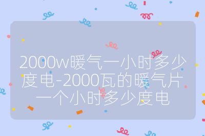 2000w暖气一小时多少度电-2000瓦的暖气片一个小时多少度电