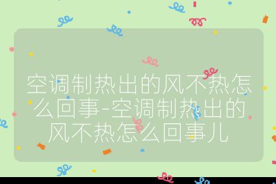空调制热出的风不热怎么回事-空调制热出的风不热怎么回事儿