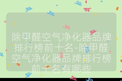 除甲醛空气净化器品牌排行榜前十名-除甲醛空气净化器品牌排行榜前十名有哪些