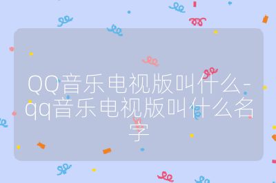 QQ音乐电视版叫什么-qq音乐电视版叫什么名字
