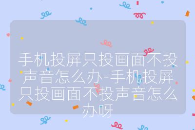 手机投屏只投画面不投声音怎么办-手机投屏只投画面不投声音怎么办呀