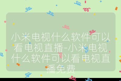 小米电视什么软件可以看电视直播-小米电视什么软件可以看电视直播免费