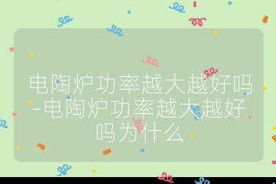 电陶炉功率越大越好吗-电陶炉功率越大越好吗为什么