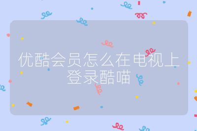 优酷会员怎么在电视上登录酷喵