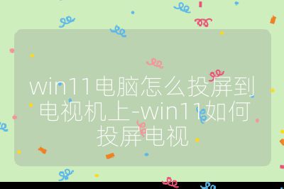 win11电脑怎么投屏到电视机上-win11如何投屏电视