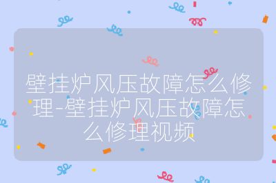 壁挂炉风压故障怎么修理-壁挂炉风压故障怎么修理视频