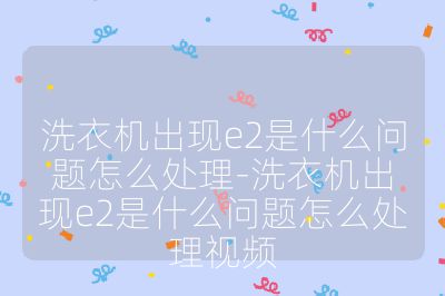 洗衣机出现e2是什么问题怎么处理-洗衣机出现e2是什么问题怎么处理视频