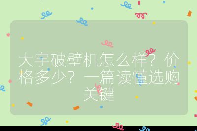 大宇破壁机怎么样?价格多少?一篇读懂选购关键