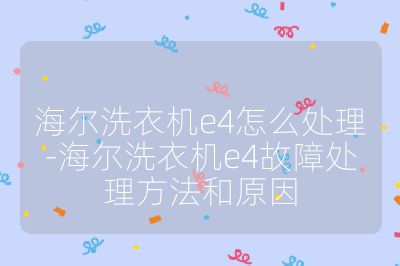 海尔洗衣机e4怎么处理-海尔洗衣机e4故障处理方法和原因