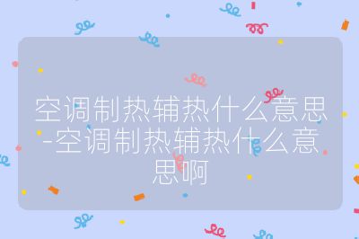 空调制热辅热什么意思-空调制热辅热什么意思啊