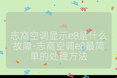 志高空调显示e8是什么故障-志高空调e8最简单的处理方法