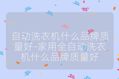 自动洗衣机什么品牌质量好-家用全自动洗衣机什么品牌质量好