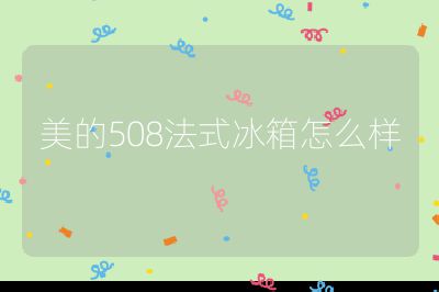 美的508法式冰箱怎么样