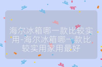 海尔冰箱哪一款比较实用-海尔冰箱哪一款比较实用家用最好
