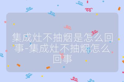 集成灶不抽烟是怎么回事-集成灶不抽烟怎么回事