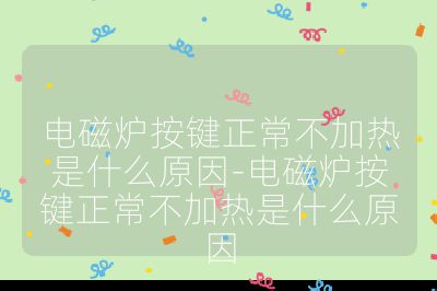 电磁炉按键正常不加热是什么原因-电磁炉按键正常不加热是什么原因