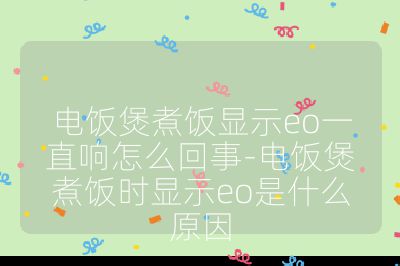 电饭煲煮饭显示eo一直响怎么回事-电饭煲煮饭时显示eo是什么原因