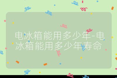 电冰箱能用多少年-电冰箱能用多少年寿命