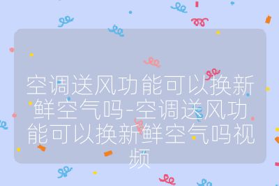 空调送风功能可以换新鲜空气吗-空调送风功能可以换新鲜空气吗视频