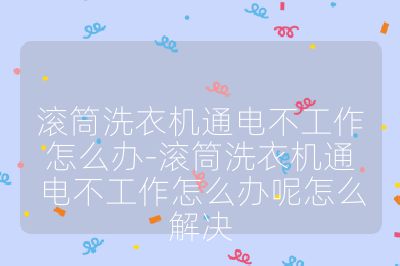 滚筒洗衣机通电不工作怎么办-滚筒洗衣机通电不工作怎么办呢怎么解决