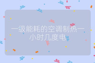 一级能耗的空调制热一小时几度电