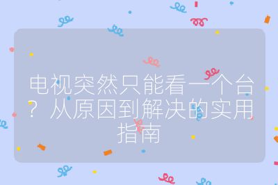 电视突然只能看一个台?从原因到解决的实用指南