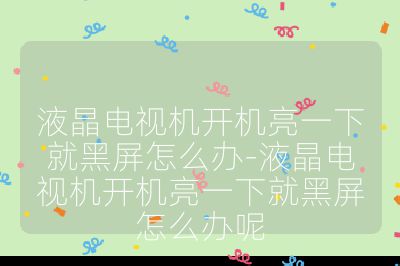 液晶电视机开机亮一下就黑屏怎么办-液晶电视机开机亮一下就黑屏怎么办呢