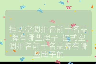 挂式空调排名前十名品牌有哪些牌子-挂式空调排名前十名品牌有哪些牌子的