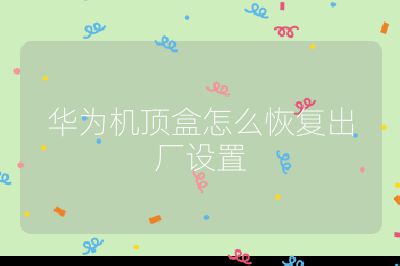 华为机顶盒怎么恢复出厂设置