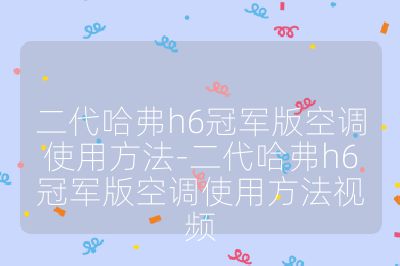 二代哈弗h6冠军版空调使用方法-二代哈弗h6冠军版空调使用方法视频