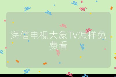 海信电视大象TV怎样免费看