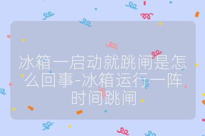 冰箱一启动就跳闸是怎么回事-冰箱运行一阵时间跳闸