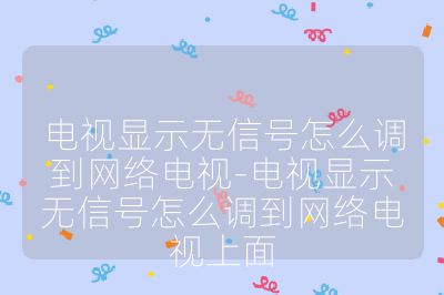 电视显示无信号怎么调到网络电视-电视显示无信号怎么调到网络电视上面