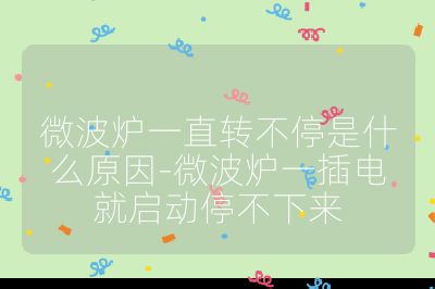 微波炉一直转不停是什么原因-微波炉一插电就启动停不下来