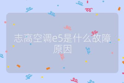 志高空调e5是什么故障原因