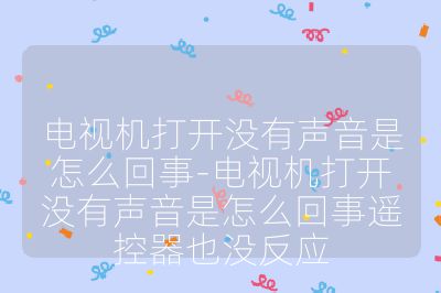 电视机打开没有声音是怎么回事-电视机打开没有声音是怎么回事遥控器也没反应