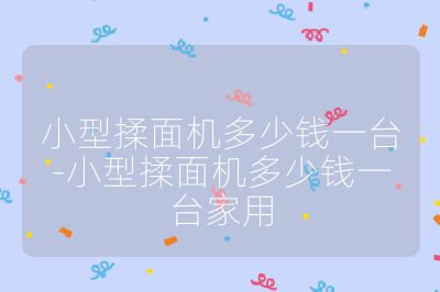 小型揉面机多少钱一台-小型揉面机多少钱一台家用