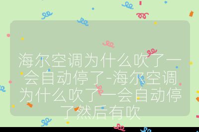 海尔空调为什么吹了一会自动停了-海尔空调为什么吹了一会自动停了然后有吹