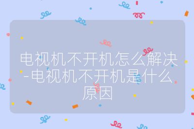 电视机不开机怎么解决-电视机不开机是什么原因