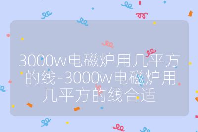 3000w电磁炉用几平方的线-3000w电磁炉用几平方的线合适