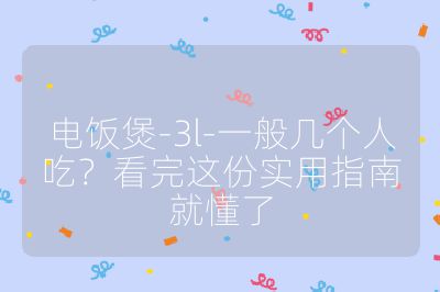 电饭煲-3l-一般几个人吃？看完这份实用指南就懂了