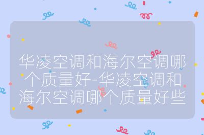 华凌空调和海尔空调哪个质量好-华凌空调和海尔空调哪个质量好些