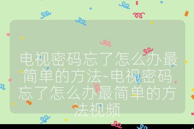 电视密码忘了怎么办最简单的方法-电视密码忘了怎么办最简单的方法视频