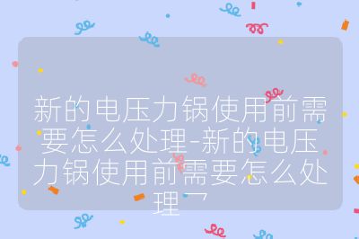 新的电压力锅使用前需要怎么处理-新的电压力锅使用前需要怎么处理乛