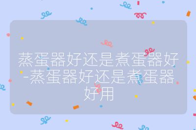 蒸蛋器好还是煮蛋器好-蒸蛋器好还是煮蛋器好用