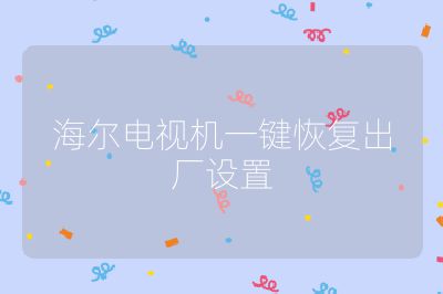 海尔电视机一键恢复出厂设置