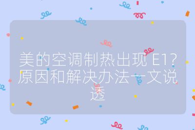 美的空调制热出现 E1？原因和解决办法一文说透