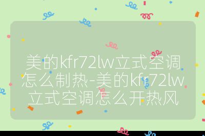 美的kfr72lw立式空调怎么制热-美的kfr72lw立式空调怎么开热风
